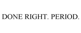 DONE RIGHT. PERIOD. trademark