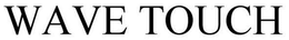 WAVE TOUCH trademark