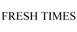FRESH TIMES trademark