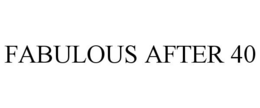 FABULOUS AFTER 40 trademark