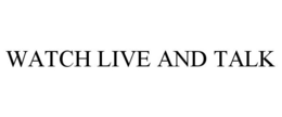 WATCH LIVE AND TALK trademark