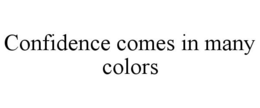 CONFIDENCE COMES IN MANY COLORS trademark