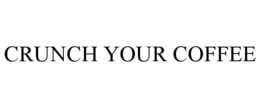 CRUNCH YOUR COFFEE trademark