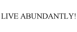 LIVE ABUNDANTLY! trademark