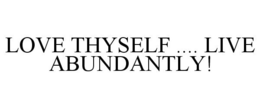 LOVE THYSELF .... LIVE ABUNDANTLY! trademark