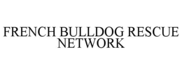 FRENCH BULLDOG RESCUE NETWORK trademark
