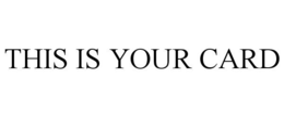THIS IS YOUR CARD trademark