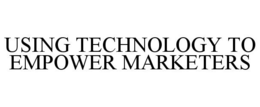USING TECHNOLOGY TO EMPOWER MARKETERS trademark