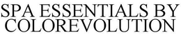 SPA ESSENTIALS BY COLOREVOLUTION trademark