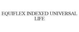 EQUIFLEX INDEXED UNIVERSAL LIFE trademark