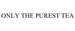 ONLY THE PUREST TEA trademark