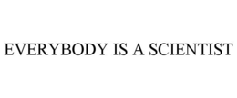 EVERYBODY IS A SCIENTIST trademark