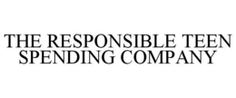 THE RESPONSIBLE TEEN SPENDING COMPANY trademark