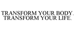 TRANSFORM YOUR BODY. TRANSFORM YOUR LIFE. trademark