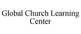 GLOBAL CHURCH LEARNING CENTER trademark