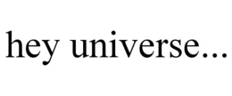 HEY UNIVERSE... trademark