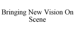 BRINGING NEW VISION ON SCENE trademark