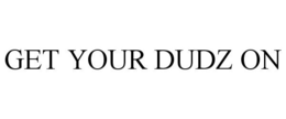 GET YOUR DUDZ ON trademark