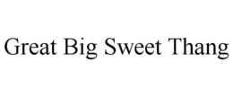 GREAT BIG SWEET THANG trademark