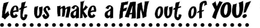 LET US MAKE A FAN OUT OF YOU! trademark