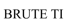 BRUTE TI trademark
