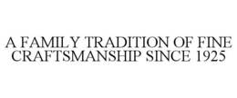 A FAMILY TRADITION OF FINE CRAFTSMANSHIP SINCE 1925 trademark