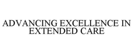 ADVANCING EXCELLENCE IN EXTENDED CARE trademark