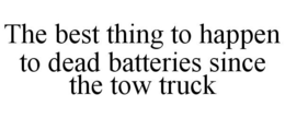 THE BEST THING TO HAPPEN TO DEAD BATTERIES SINCE THE TOW TRUCK trademark