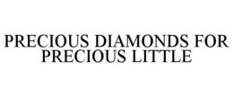 PRECIOUS DIAMONDS FOR PRECIOUS LITTLE trademark