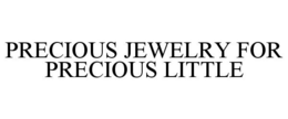 PRECIOUS JEWELRY FOR PRECIOUS LITTLE trademark