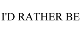 I'D RATHER BE trademark