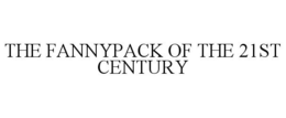 THE FANNYPACK OF THE 21ST CENTURY trademark