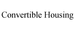 CONVERTIBLE HOUSING trademark