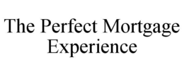 THE PERFECT MORTGAGE EXPERIENCE trademark