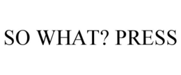 SO WHAT? PRESS trademark