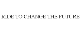 RIDE TO CHANGE THE FUTURE trademark