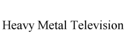 HEAVY METAL TELEVISION trademark
