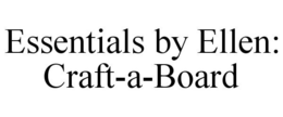 ESSENTIALS BY ELLEN: CRAFT-A-BOARD trademark