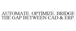 AUTOMATE. OPTIMIZE. BRIDGE THE GAP BETWEEN CAD & ERP. trademark