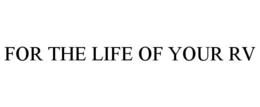 FOR THE LIFE OF YOUR RV trademark