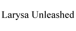 LARYSA UNLEASHED trademark