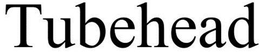 TUBEHEAD trademark