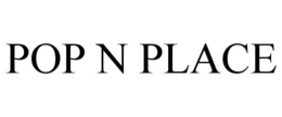 POP N PLACE trademark