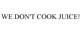 WE DON'T COOK JUICE! trademark