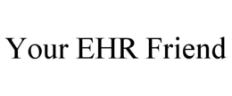 YOUR EHR FRIEND trademark