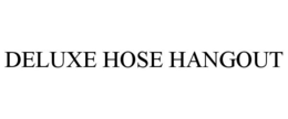 DELUXE HOSE HANGOUT trademark
