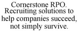 CORNERSTONE RPO. RECRUITING SOLUTIONS TO HELP COMPANIES SUCCEED, NOT SIMPLY SURVIVE. trademark