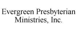 EVERGREEN PRESBYTERIAN MINISTRIES, INC. trademark