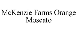 MCKENZIE FARMS ORANGE MOSCATO trademark