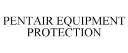PENTAIR EQUIPMENT PROTECTION trademark